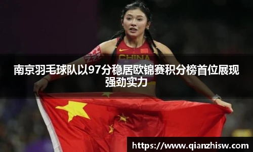 南京羽毛球队以97分稳居欧锦赛积分榜首位展现强劲实力